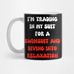 I'm trading in my suit for a swimsuit and diving into relaxation Mug